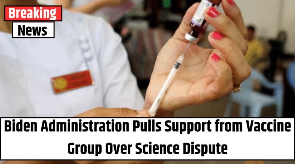 Biden Administration Pulls Support from Vaccine Group Over Science Dispute