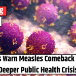 Doctors Warn Measles Comeback Signals Deeper Public Health Crisis