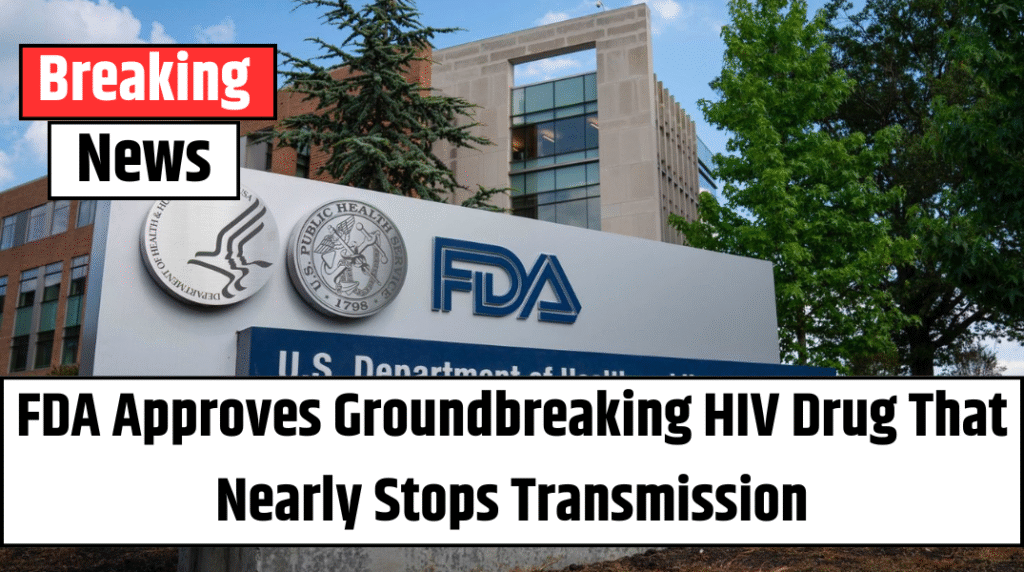 FDA Approves Groundbreaking HIV Drug That Nearly Stops Transmission