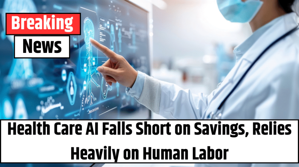 Health Care AI Falls Short on Savings, Relies Heavily on Human Labor