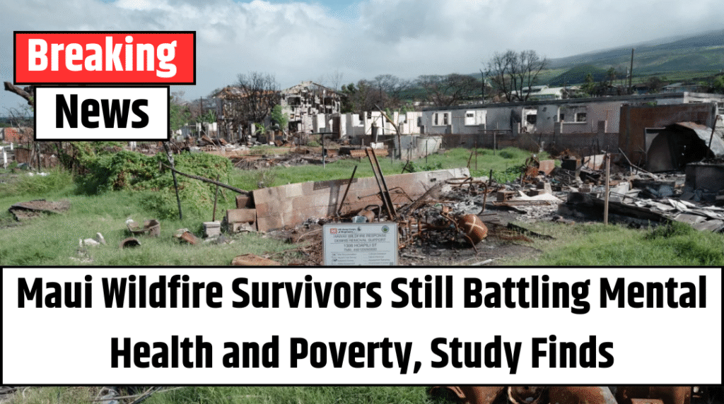 Maui Wildfire Survivors Still Battling Mental Health and Poverty, Study Finds