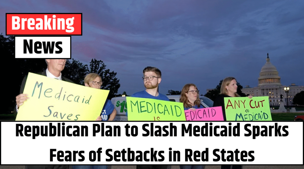 Republican Plan to Slash Medicaid Sparks Fears of Setbacks in Red States