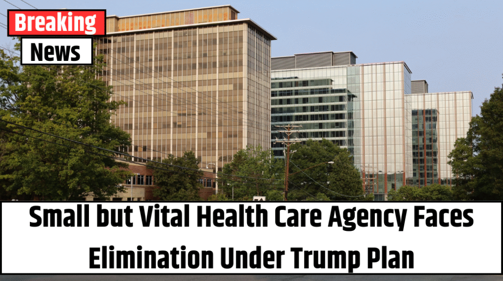 Small but Vital Health Care Agency Faces Elimination Under Trump Plan