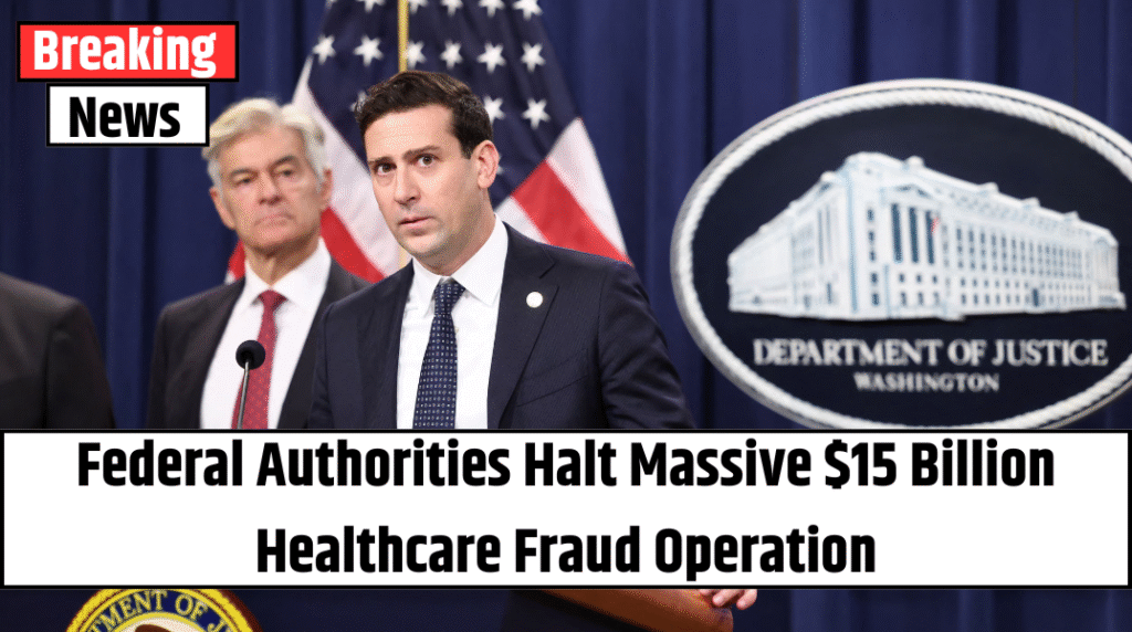 Federal Authorities Halt Massive $15 Billion Healthcare Fraud Operation